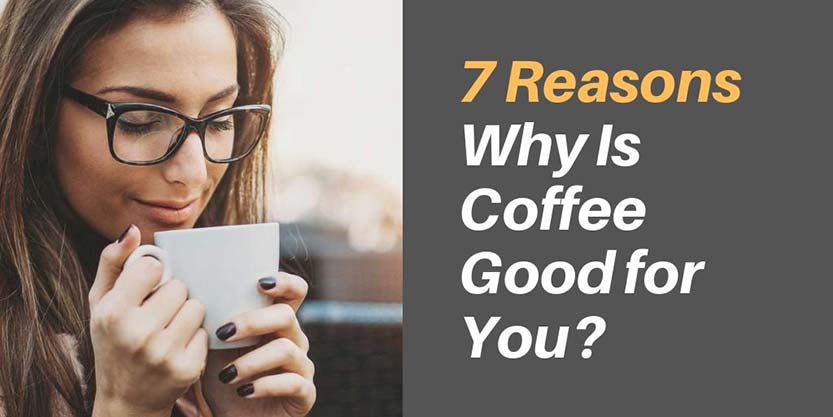 7 Reasons Why Is Coffee Good for You?