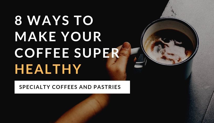 8 Ways to Make Your Coffee Super Healthy