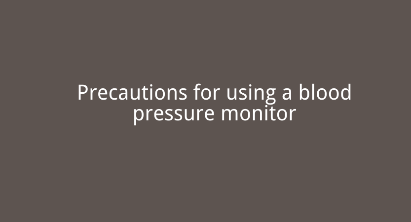 Precautions for using a blood pressure monitor
