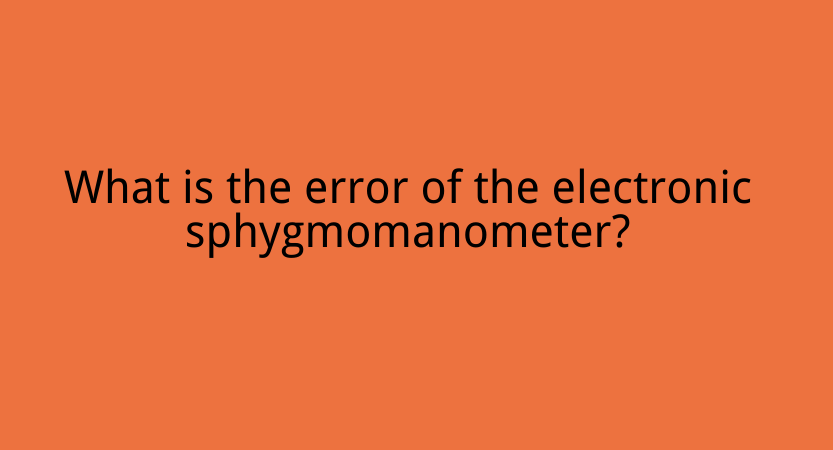 What is the error of the electronic sphygmomanometer?