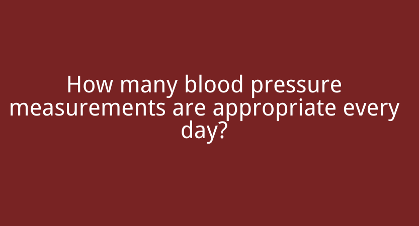 How many blood pressure measurements are appropriate every day?