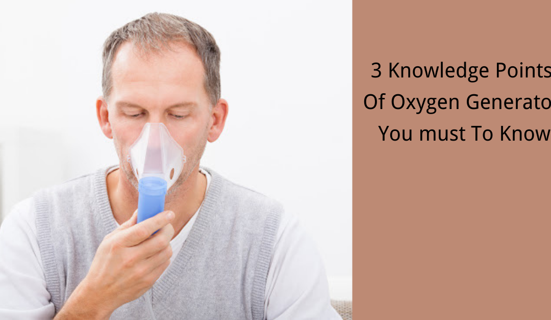 3 Knowledge Points Of Oxygen Generator You must To Know