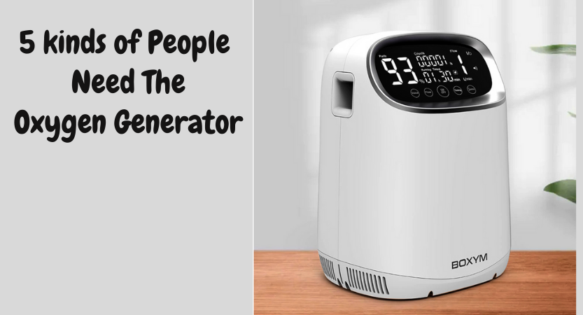5 Kinds of People Need the Oxygen Generator